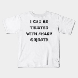 I can be trusted with sharp objects Kids T-Shirt